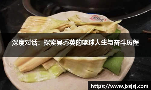 米兰深度对话：探索吴秀英的篮球人生与奋斗历程